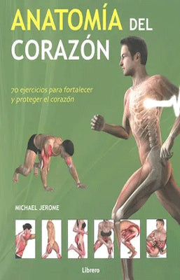 ANATOMIA DEL CORAZON 70 EJERCICIOS PARA FORTALECER Y PROTEGER EL CORAZON