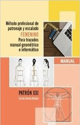 METODO PROFESIONAL PATRONAJE Y ESCALDADO FEMENINO TRAZADOS MANUAL GEOMETRICO E INFORMATICO