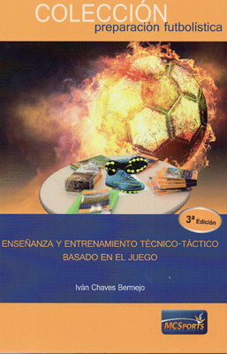 ENSEÑANZA Y ENTRENAMIENTO TECNICO TACTICO BASADO EN EL JUEGO 3RA. EDIC.