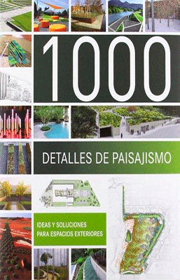 1000 DETALLES DE PAISAJISMO IDEAS Y SOLUCIONES PARA ESPACIOS EXTERIORES