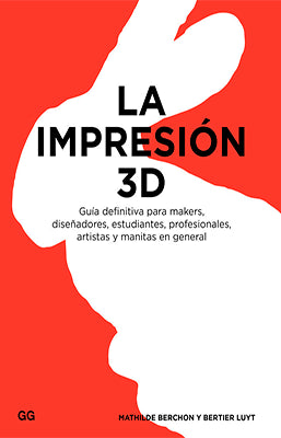 LA IMPRESION 3D GUÍA DEFINITIVA PARA MAKERS DISENADORES ESTUDIANTES PR Y MANOFESIONALES ARTISTAS