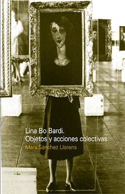 LINA BO BARDI. OBJETOS Y ACCIONES COLECTIVAS