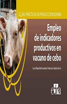GUIAS PRACTICAS EN PRODUCCION BOVINA EMPLEO DE INDICADORES PRODUCTIVOS EN VACUNO DE CEBO