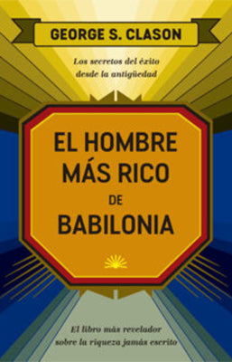 EL HOMBRE MAS RICO DE BABILONIA LOS SECRETOS DEL EXITO DESDE LA ANTIGUEDAD