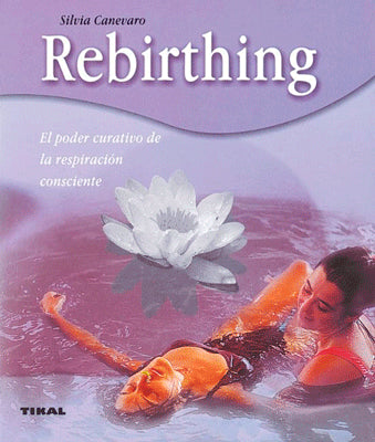 REBIRTHING EL PODER CURATIVO DE LA RESPIRACION CONSCIENTE
