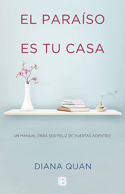 EL PARAISO ES TU CASA UN MANUAL PARA SER FELIZ DE PUERTAS ADENTRO