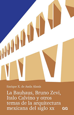 LA BAUHAUS BRUNO ZEVI ITALO CALVINO Y OTROS TEMAS DE LA ARQUITECTURA MEXICANA DEL SIGLO XX
