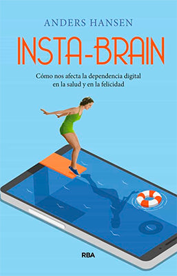 INSTA BRAIN COMO NOS AFECTA LA DEPENDENCIA DIGITAL EN LA SALUD Y EN LA FELICIDAD