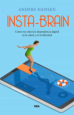 INSTA BRAIN COMO NOS AFECTA LA DEPENDENCIA DIGITAL EN LA SALUD Y EN LA FELICIDAD