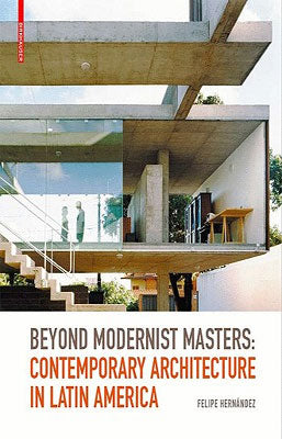 BEYOND MODERNIST MASTERS CONTEMPORARY ARCHITECTURE IN LATIN AMERICA