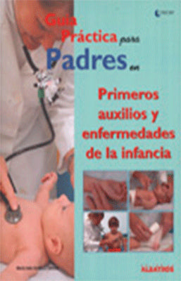 GUIA PRACTICA PARA PADRES EN PRIMEROS AUXILIOS Y ENFERMEDADES DE LA INFANCIA