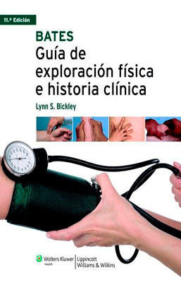 BATES. GUIA DE EXPLORACION FISICA E HISTORIA CLINICA 11 ED.