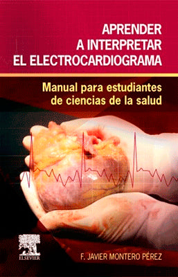 APRENDER A INTERPRETAR EL ELECTROCARDIOGRAMA : MANUAL PARA ESTUDIANTES DE CIENCIAS DE LA
