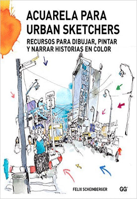 ACUARELA PARA URBAN SKETCHERS RECURSOS PARA DIBUJAR, PINTAR Y NARRAR HISTORIAS EN COLOR
