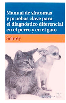 MANUAL DE SINTOMAS Y PRUEBAS CLAVE PARA EL DIAGNOSTICO DIFERENCIAL EN EL PERRO Y EL GATO