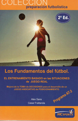 LOS FUNDAMENTOS DEL FUTBOL EL ENTRENAMIENTO BASADO EN SITUACIONES DE JUEGO REAL 2DA. EDIC.
