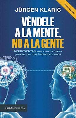 VENDELE A LA MENTE NO A LA GENTE NEUROVENTAS UNA CIENCIA NUEVA PARA VENDER MAS HABLANDO MENOS